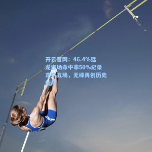 开云官网：46.4%猛龙连场命中率50%纪录定格五场，无缘再创历史新高