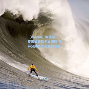 【kaiyun】明格萨夏窗或转投尤文图斯 巴萨分成条款恐失效落空