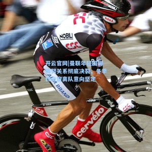 开云官网|曼联年轻国脚梅努关系彻底决裂，冬季转会窗离队意向坚定