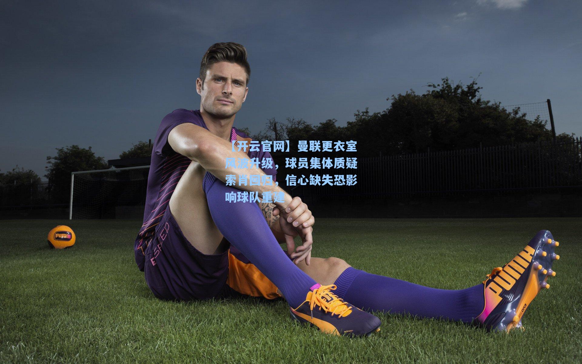 曼联更衣室风波升级，球员集体质疑索肖回归，信心缺失恐影响球队重建