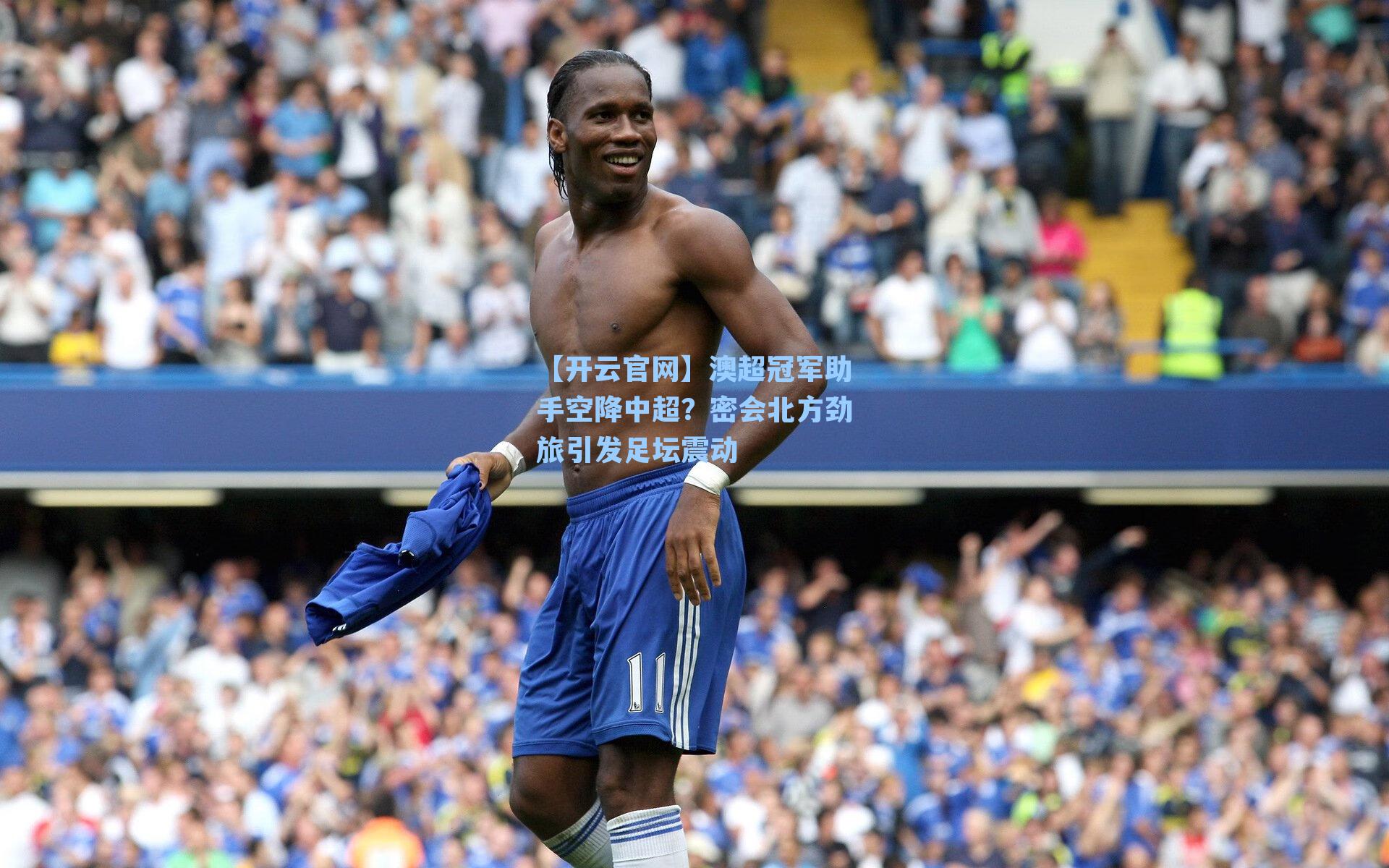 澳超冠军助手空降中超？密会北方劲旅引发足坛震动